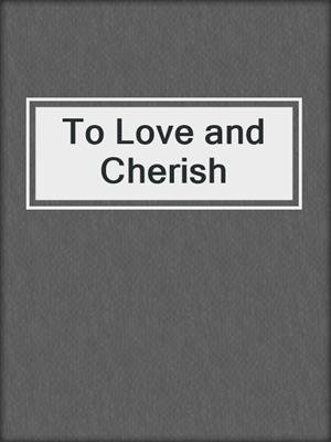 cover image of To Love and Cherish