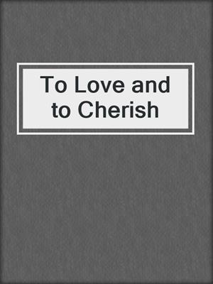 cover image of To Love and to Cherish