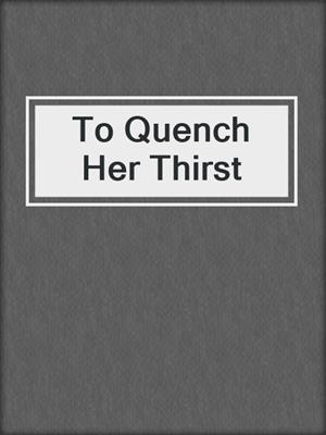 cover image of To Quench Her Thirst