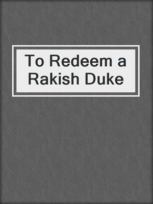 cover image of To Redeem a Rakish Duke