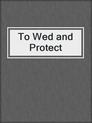 cover image of To Wed and Protect
