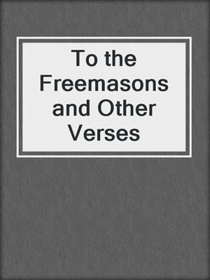 To the Freemasons and Other Verses