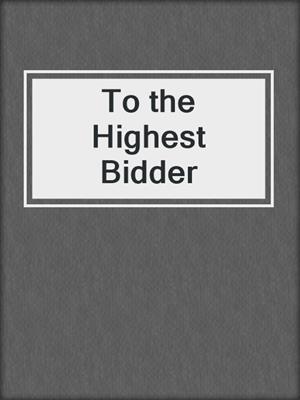 cover image of To the Highest Bidder