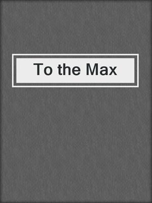 cover image of To the Max