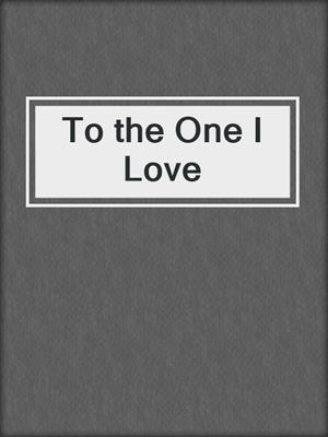 cover image of To the One I Love