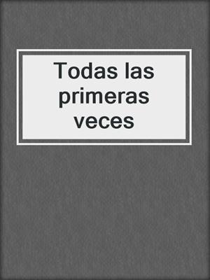 cover image of Todas las primeras veces