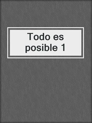 cover image of Todo es posible 1