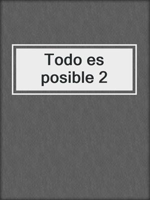 cover image of Todo es posible 2