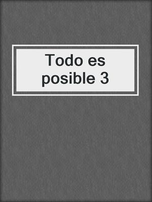 cover image of Todo es posible 3