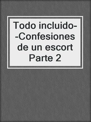 cover image of Todo incluido--Confesiones de un escort Parte 2