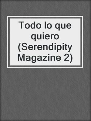 cover image of Todo lo que quiero (Serendipity Magazine 2)
