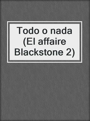 Todo o nada (El affaire Blackstone 2)