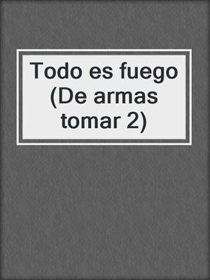 cover image of Todo es fuego (De armas tomar 2)