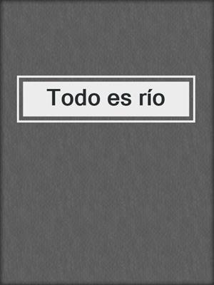 cover image of Todo es río