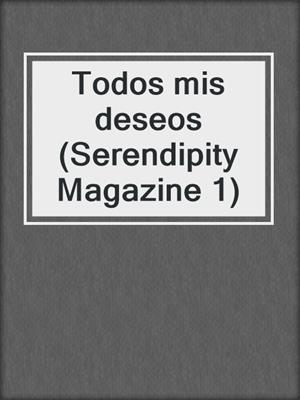 cover image of Todos mis deseos (Serendipity Magazine 1)