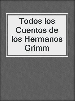 cover image of Todos los Cuentos de los Hermanos Grimm