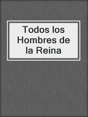 cover image of Todos los Hombres de la Reina