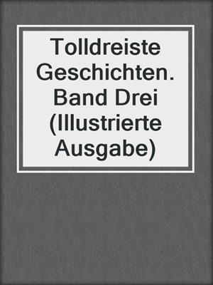 cover image of Tolldreiste Geschichten. Band Drei (Illustrierte Ausgabe)