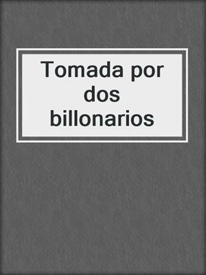 cover image of Tomada por dos billonarios