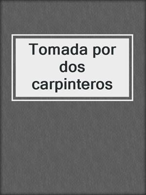 cover image of Tomada por dos carpinteros