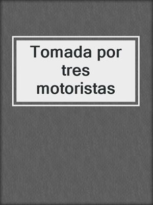 cover image of Tomada por tres motoristas