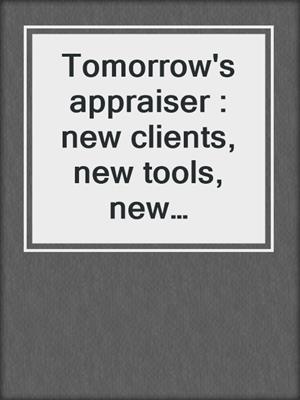 Tomorrow's appraiser : new clients, new tools, new opportunities - October 18, 1996