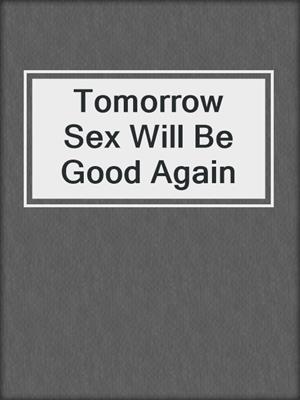 cover image of Tomorrow Sex Will Be Good Again