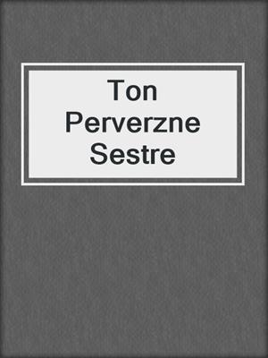 cover image of Ton Perverzne Sestre