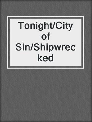 cover image of Tonight/City of Sin/Shipwrecked