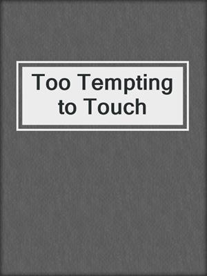 cover image of Too Tempting to Touch