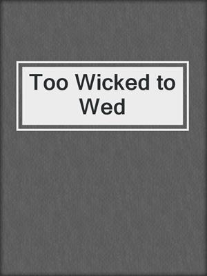 cover image of Too Wicked to Wed