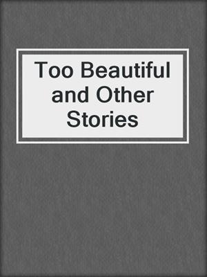 cover image of Too Beautiful and Other Stories