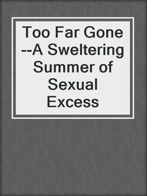 cover image of Too Far Gone--A Sweltering Summer of Sexual Excess