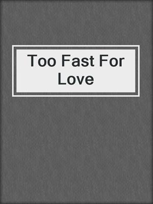 cover image of Too Fast For Love