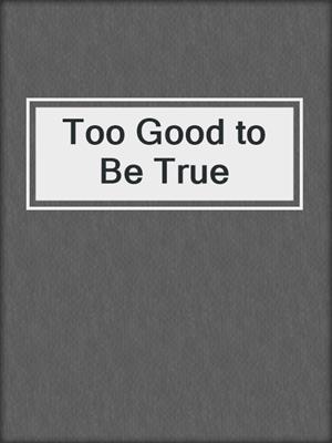 cover image of Too Good to Be True