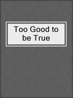 cover image of Too Good to be True