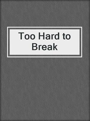 cover image of Too Hard to Break