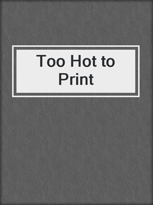 cover image of Too Hot to Print