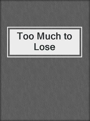 cover image of Too Much to Lose