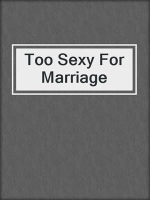 cover image of Too Sexy For Marriage