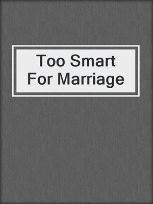 cover image of Too Smart For Marriage