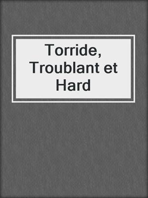 cover image of Torride, Troublant et Hard