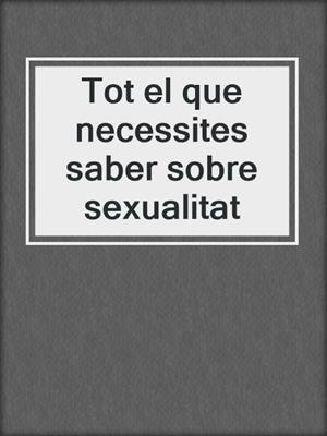 Tot el que necessites saber sobre sexualitat