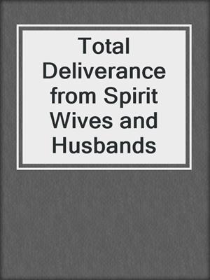 cover image of Total Deliverance from Spirit Wives and Husbands
