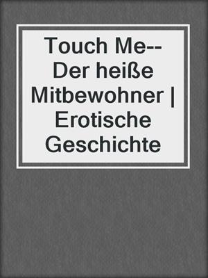 cover image of Touch Me--Der heiße Mitbewohner | Erotische Geschichte