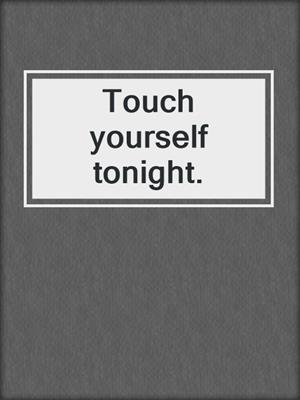 cover image of Touch yourself tonight.