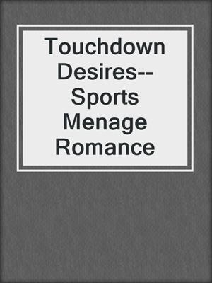 cover image of Touchdown Desires--Sports Menage Romance