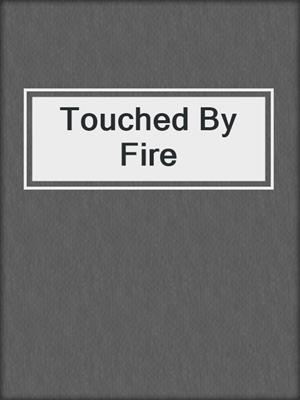 cover image of Touched By Fire
