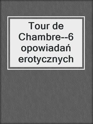 cover image of Tour de Chambre--6 opowiadań erotycznych