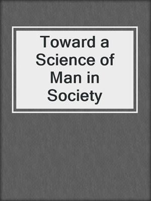 Toward a Science of Man in Society